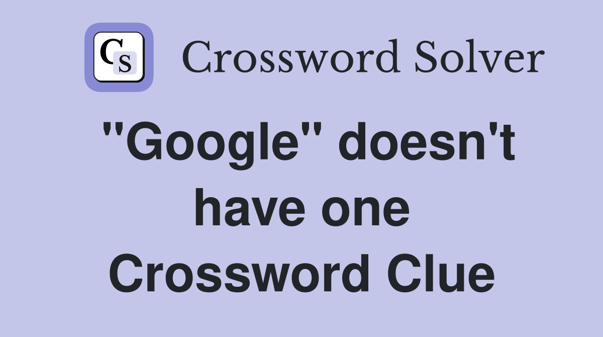 "Google" doesn't have one Crossword Clue