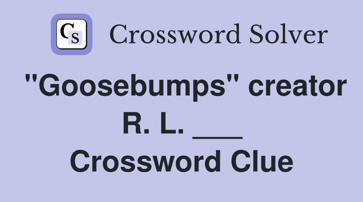 "Goosebumps" creator R. L. ___ Crossword Clue