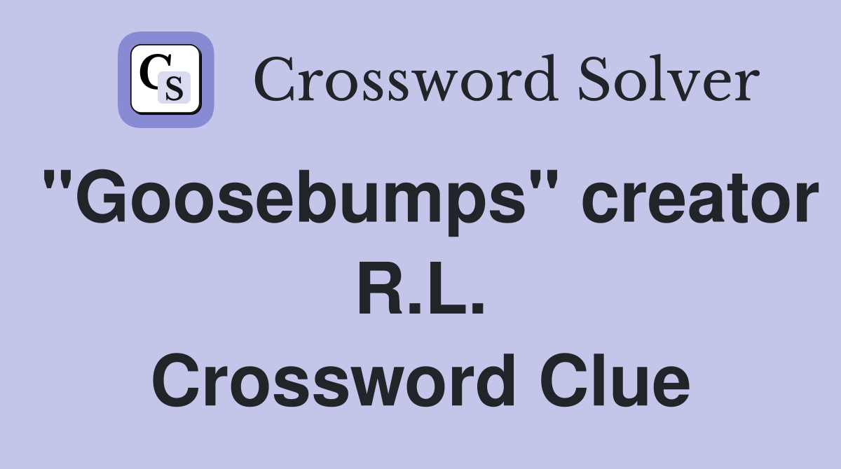 "Goosebumps" creator R.L. Crossword Clue