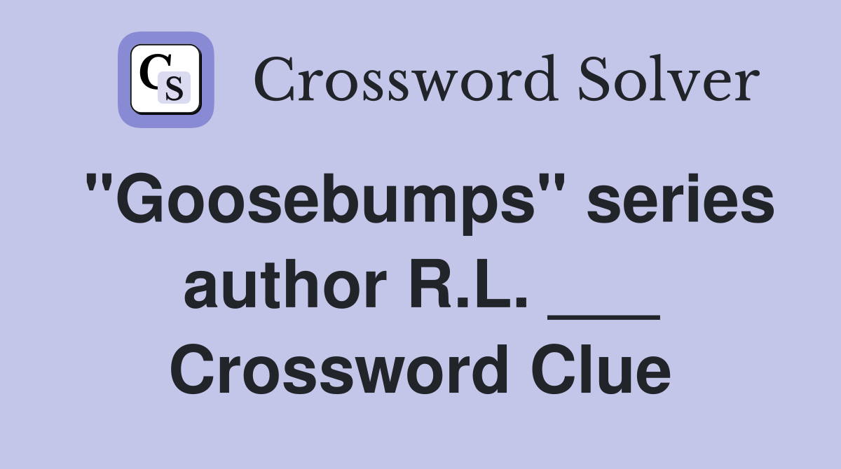 "Goosebumps" series author R.L. ___ Crossword Clue