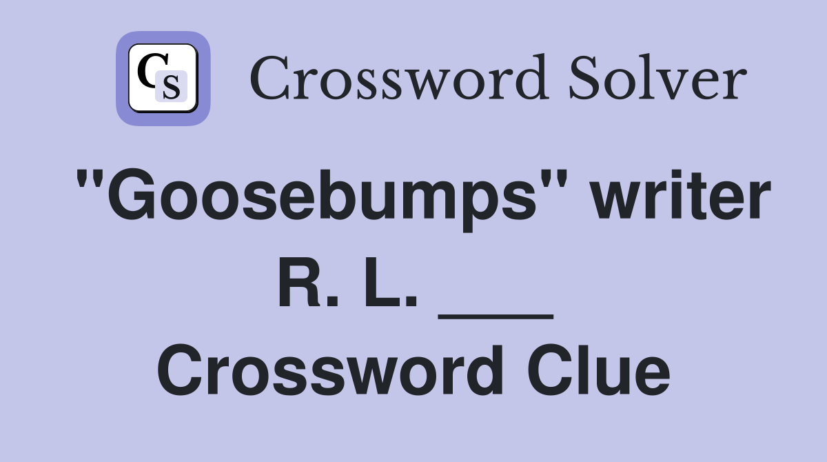 "Goosebumps" writer R. L. ___ Crossword Clue