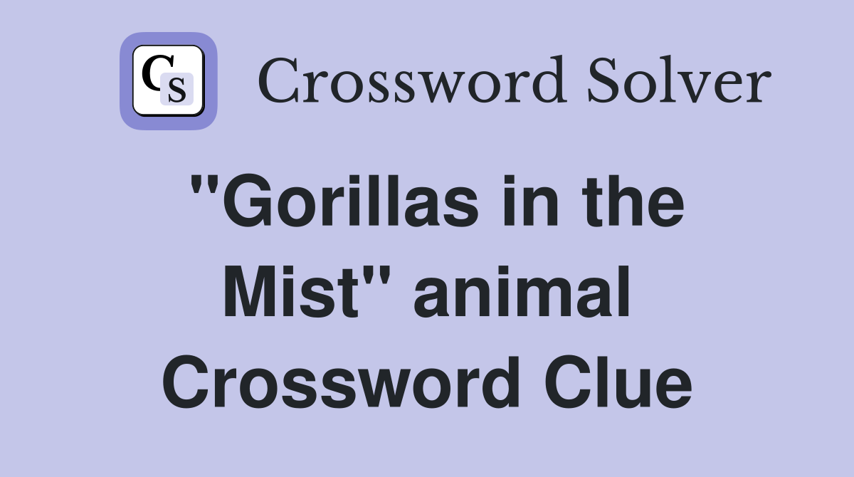 "Gorillas in the Mist" animal Crossword Clue