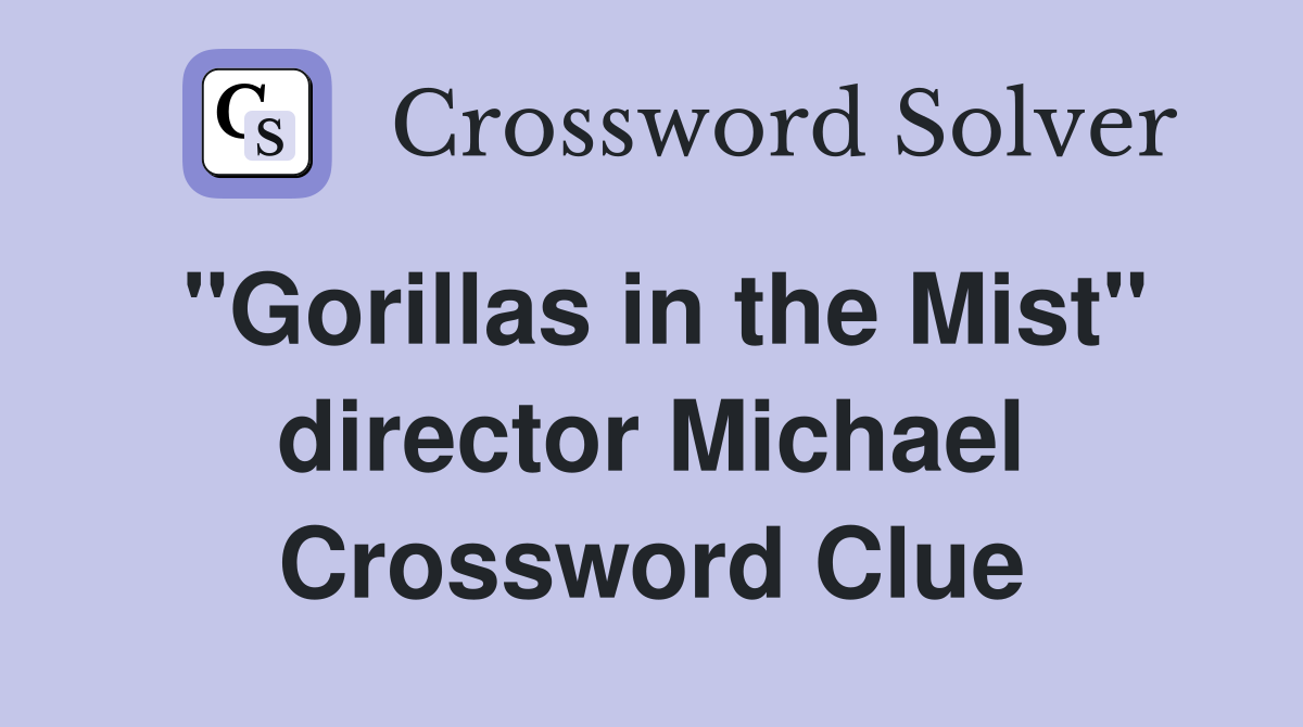 "Gorillas in the Mist" director Michael Crossword Clue