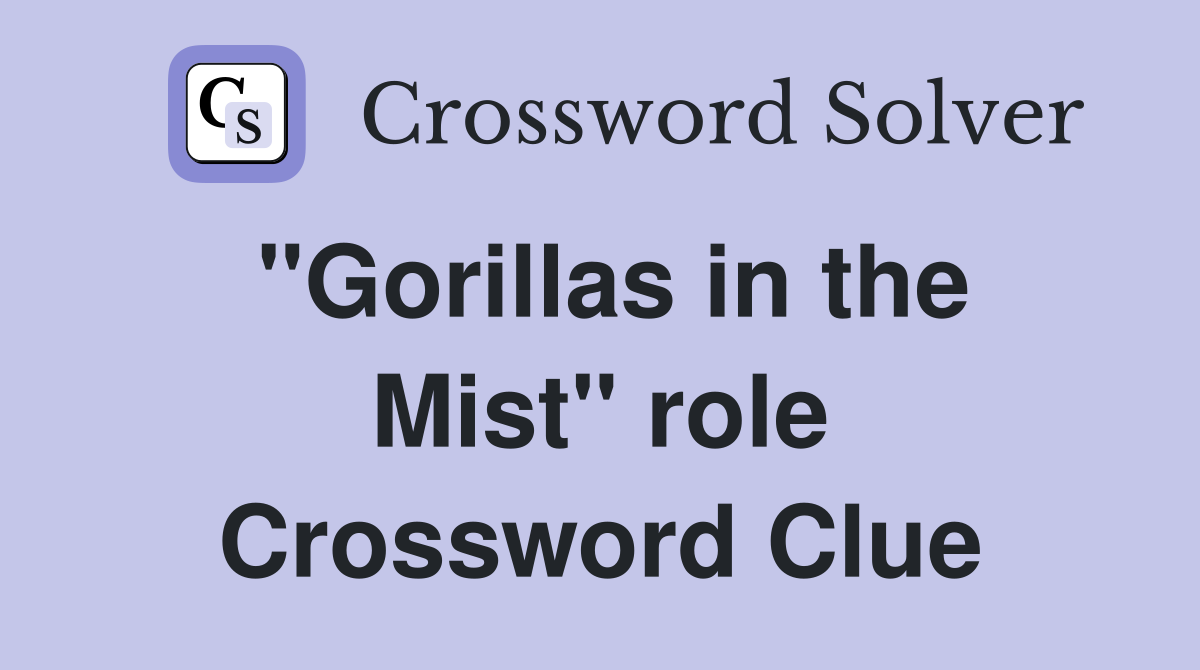 "Gorillas in the Mist" role Crossword Clue