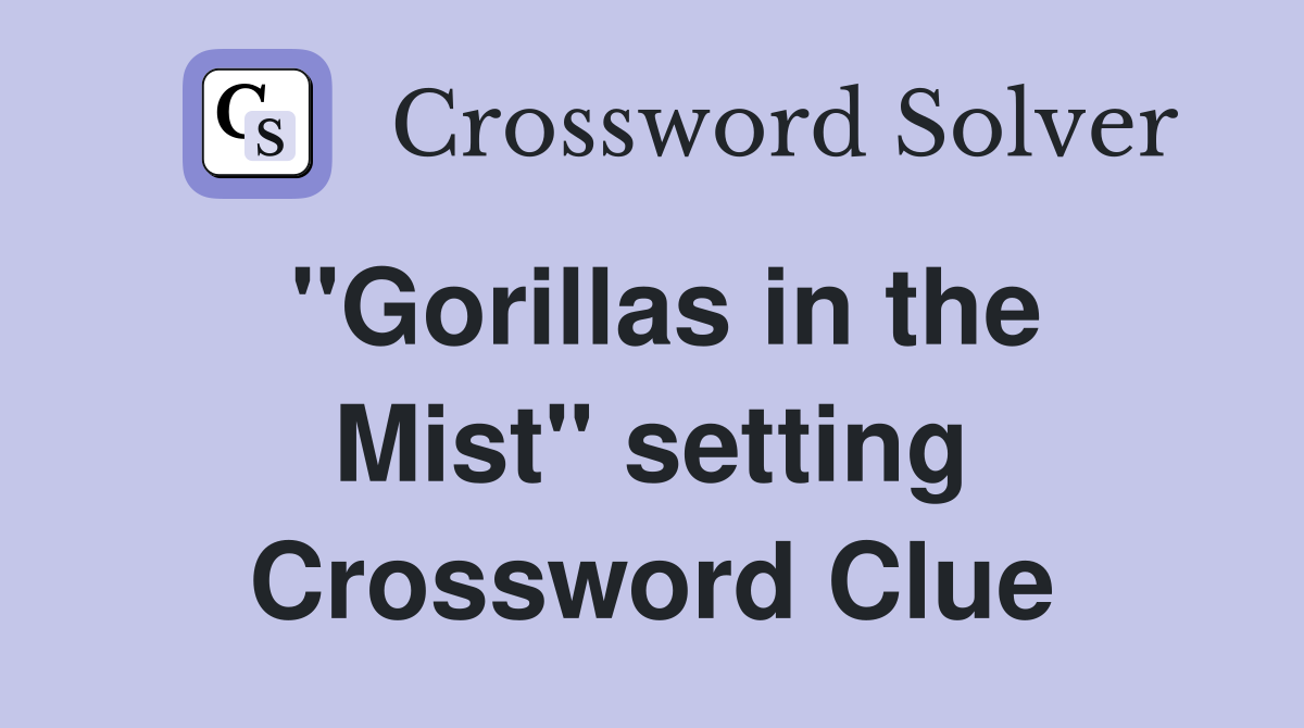 "Gorillas in the Mist" setting Crossword Clue