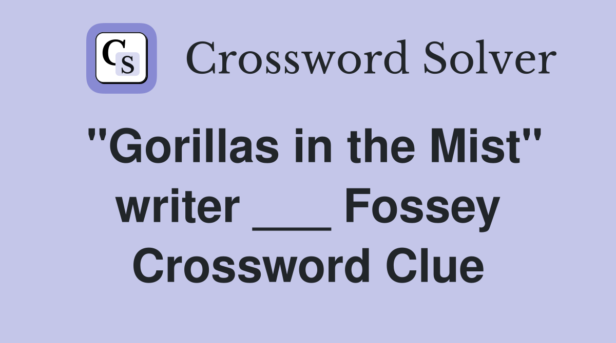 "Gorillas in the Mist" writer ___ Fossey Crossword Clue