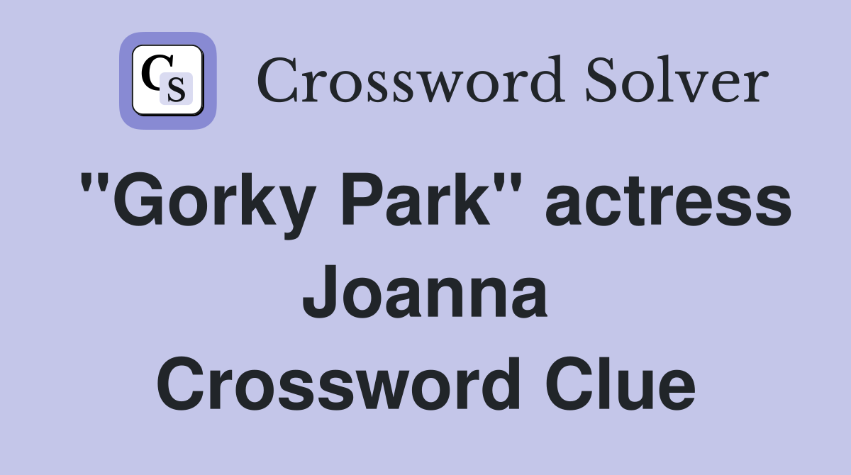 "Gorky Park" actress Joanna Crossword Clue