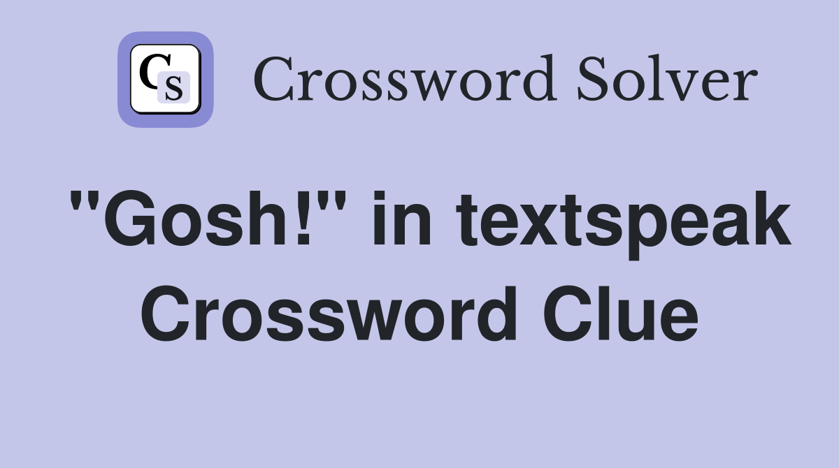 "Gosh!" in textspeak Crossword Clue
