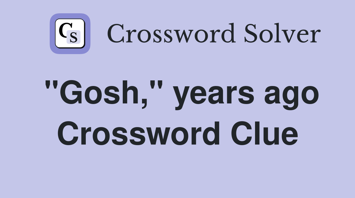 "Gosh," years ago Crossword Clue