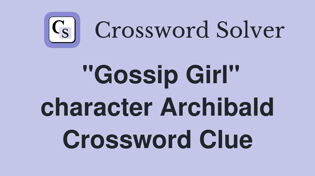 "Gossip Girl" character Archibald Crossword Clue