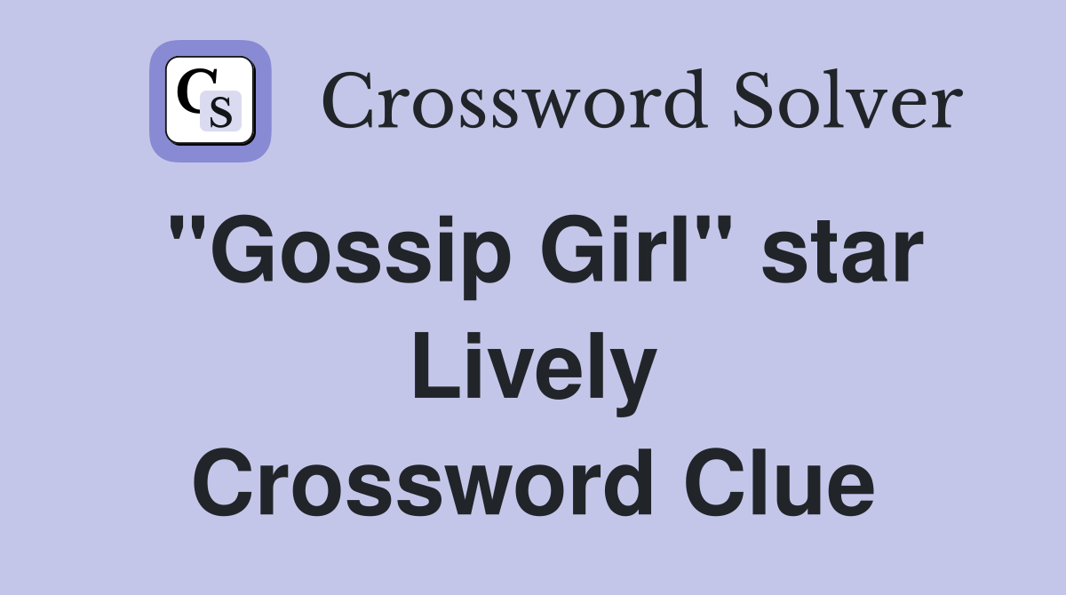 "Gossip Girl" star Lively Crossword Clue