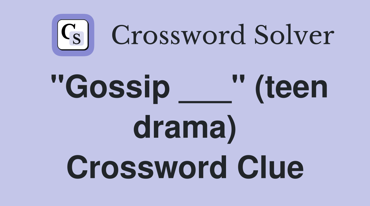 "Gossip ___" (teen drama) Crossword Clue