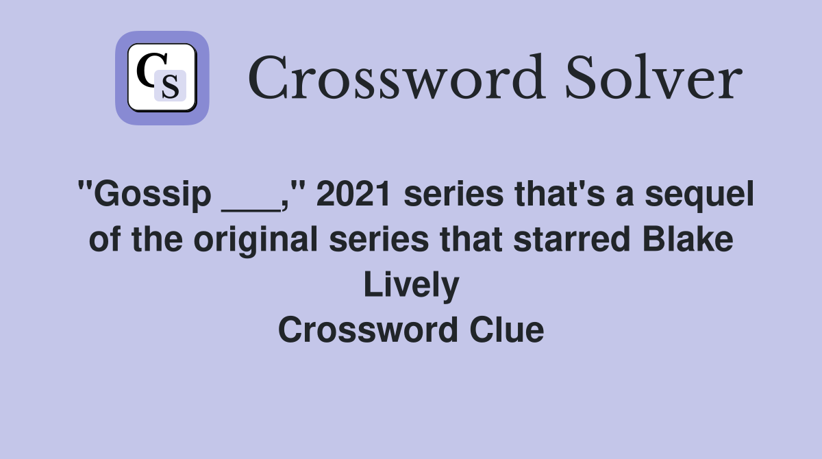 "Gossip ___," 2021 series that's a sequel of the original series that starred Blake Lively Crossword Clue