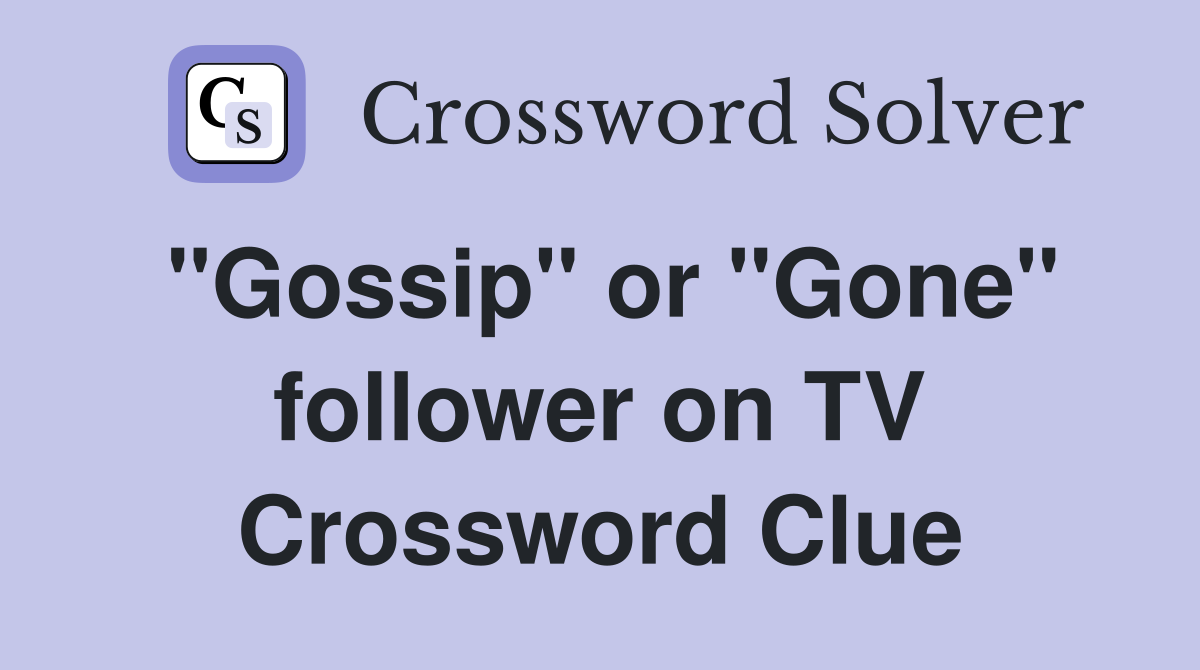 "Gossip" or "Gone" follower on TV Crossword Clue