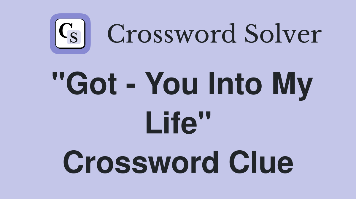 "Got - You Into My Life" Crossword Clue