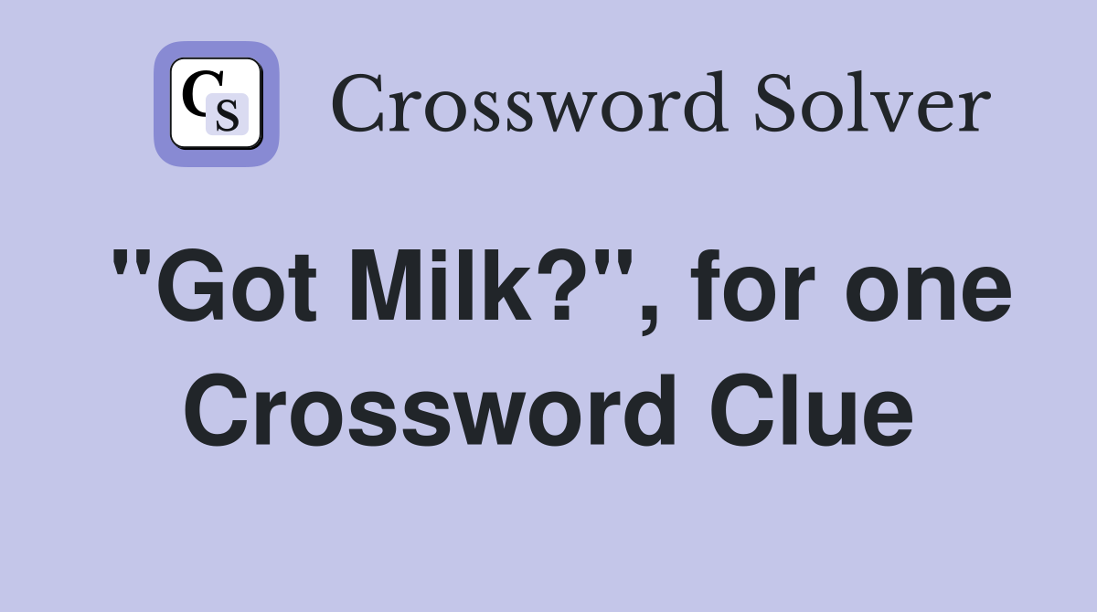 "Got Milk?", for one Crossword Clue