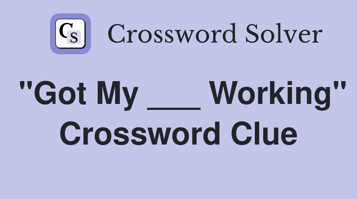 "Got My ___ Working" Crossword Clue