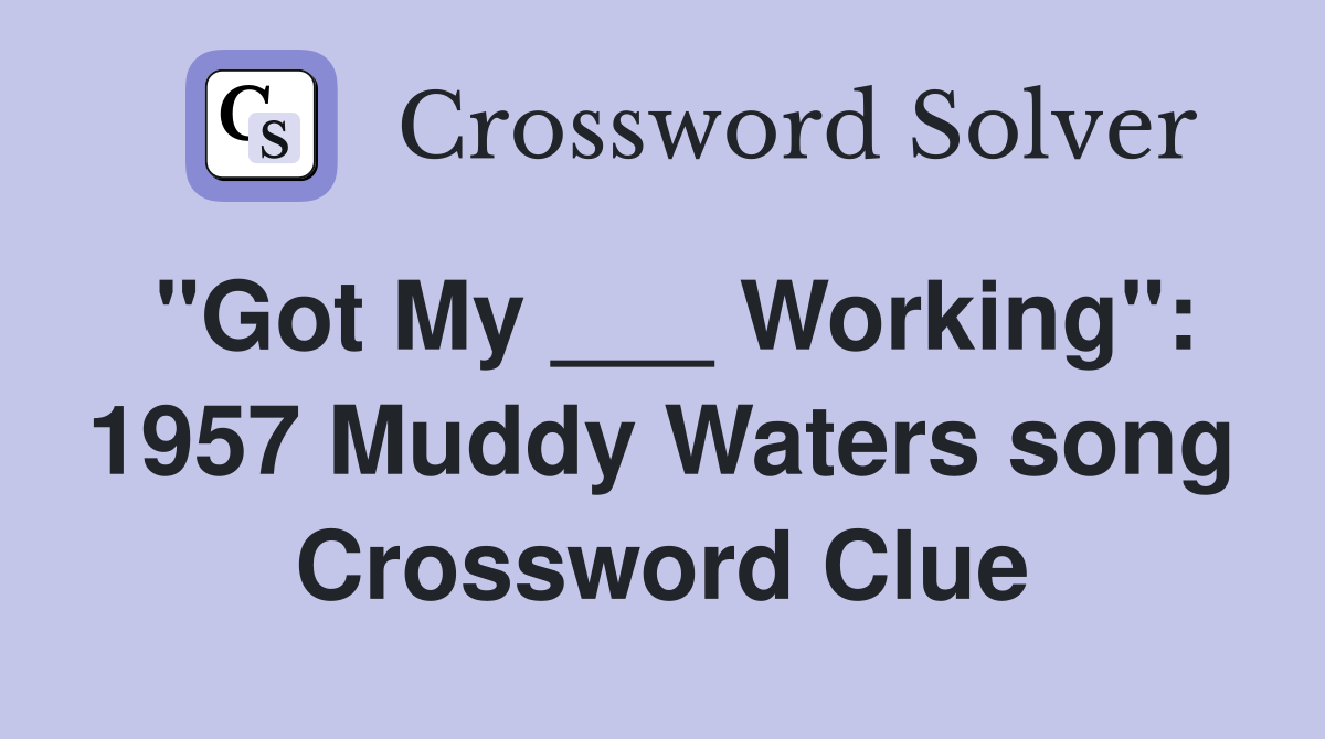 "Got My ___ Working": 1957 Muddy Waters song Crossword Clue