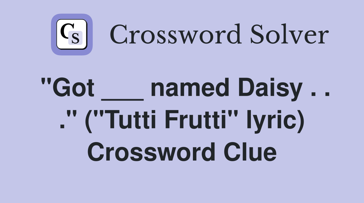 "Got ___ named Daisy . . ." ("Tutti Frutti" lyric) Crossword Clue