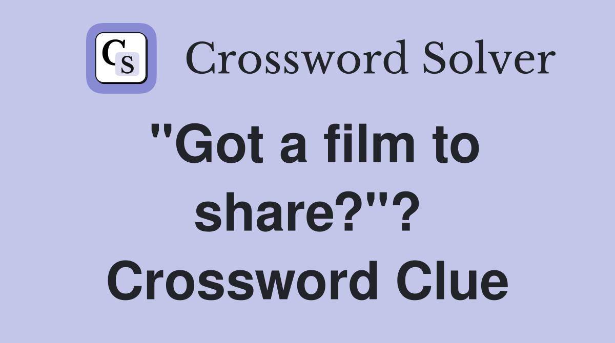 "Got a film to share?"? Crossword Clue