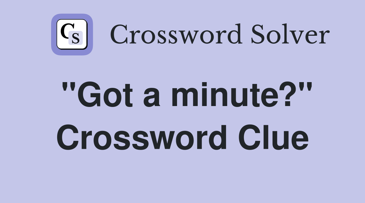 "Got a minute?" Crossword Clue