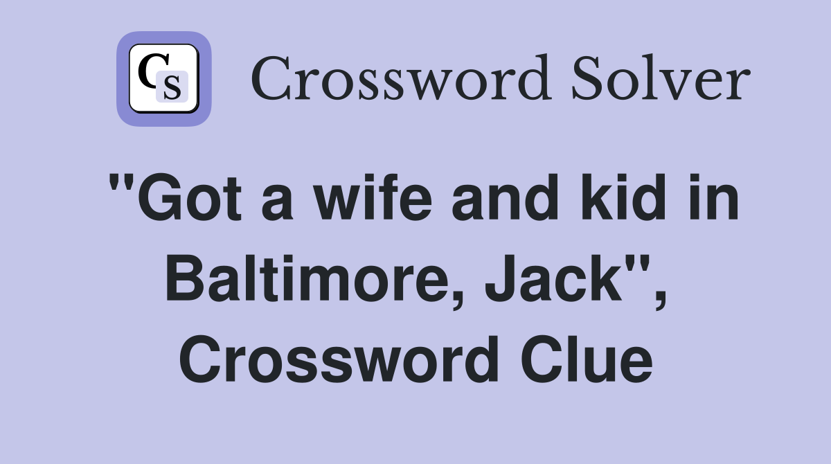 "Got a wife and kid in Baltimore, Jack", Crossword Clue