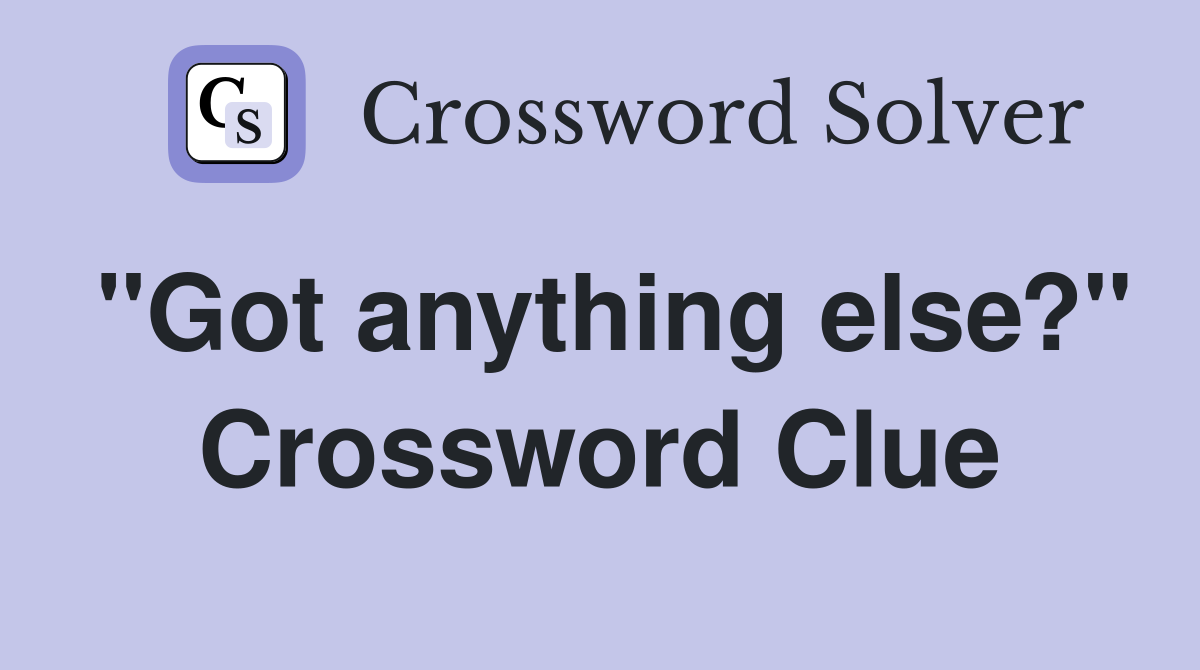 "Got anything else?" Crossword Clue