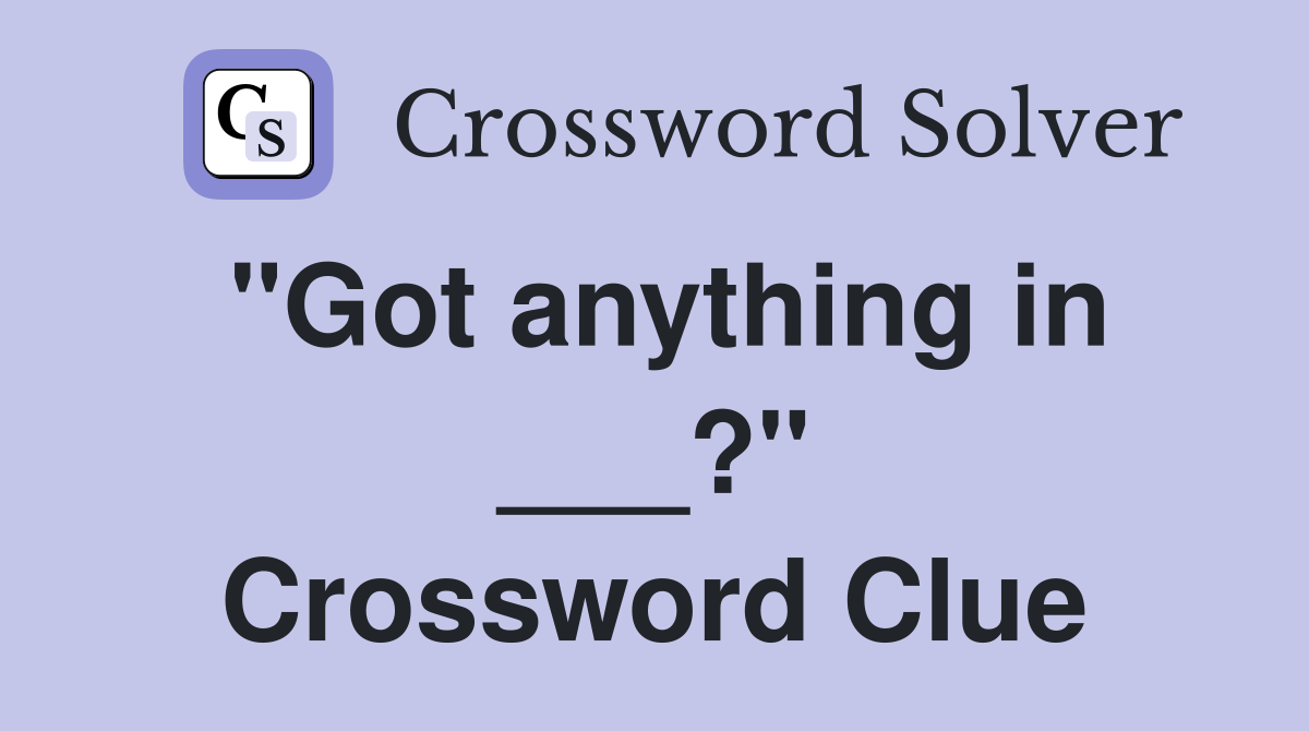 "Got anything in ___?" Crossword Clue