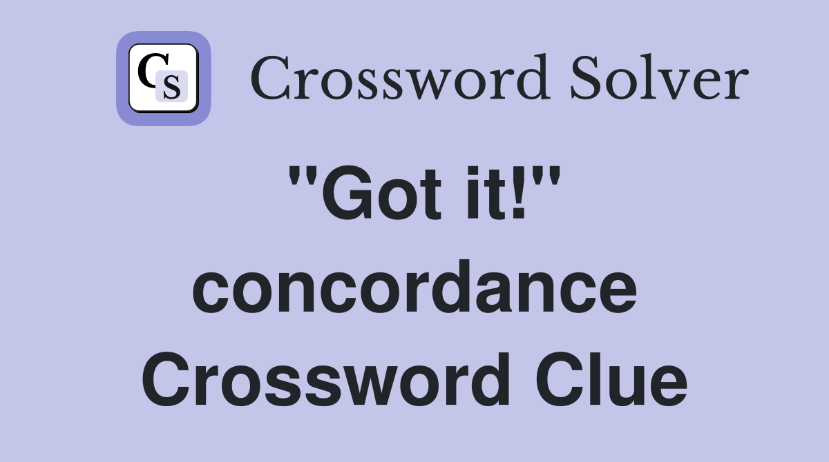 "Got it!" concordance Crossword Clue