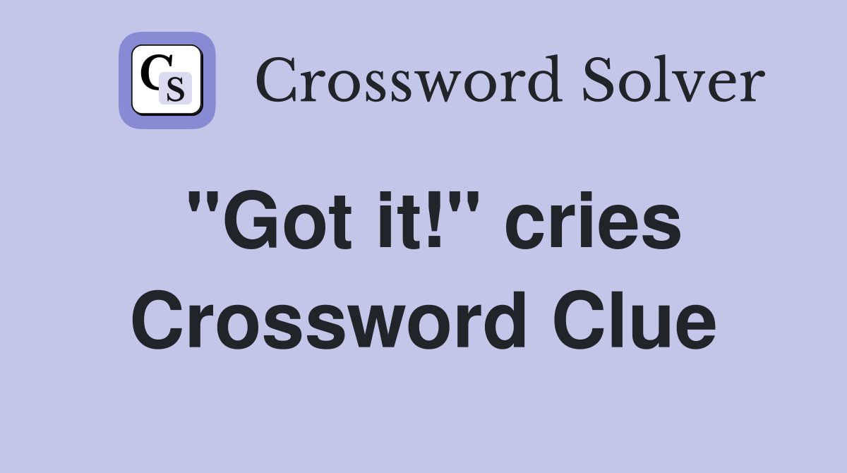 "Got it!" cries Crossword Clue