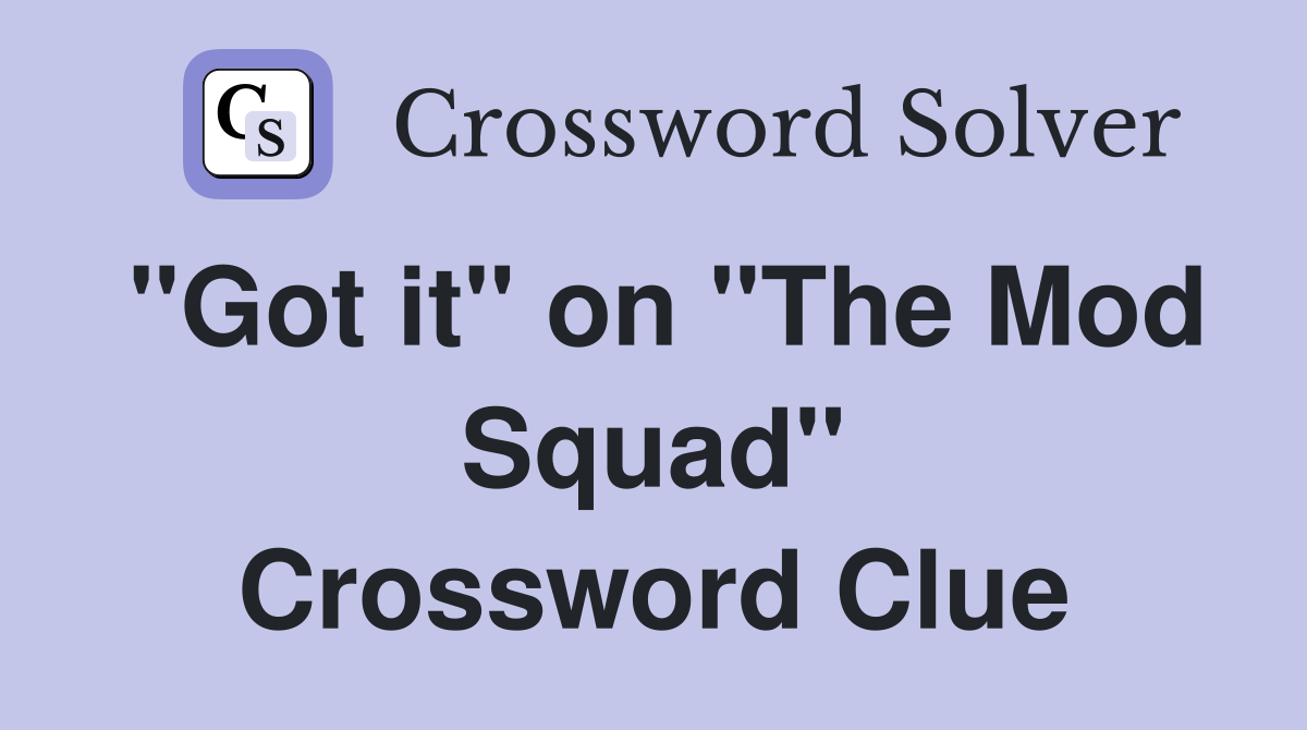 "Got it" on "The Mod Squad" Crossword Clue