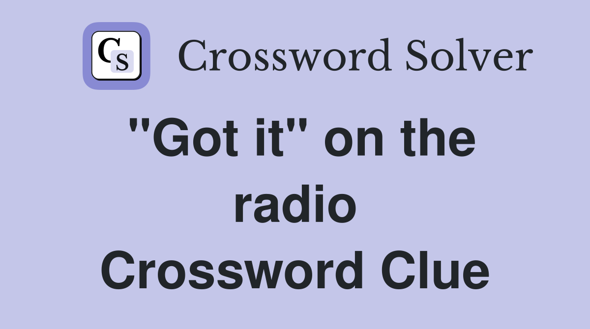 "Got it" on the radio Crossword Clue