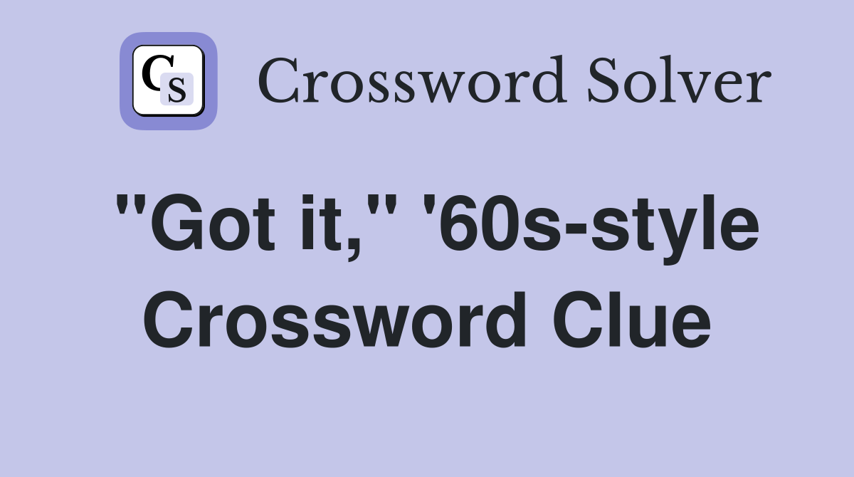 "Got it," '60s-style Crossword Clue