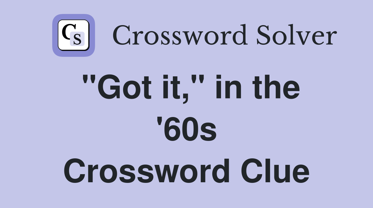 "Got it," in the '60s Crossword Clue