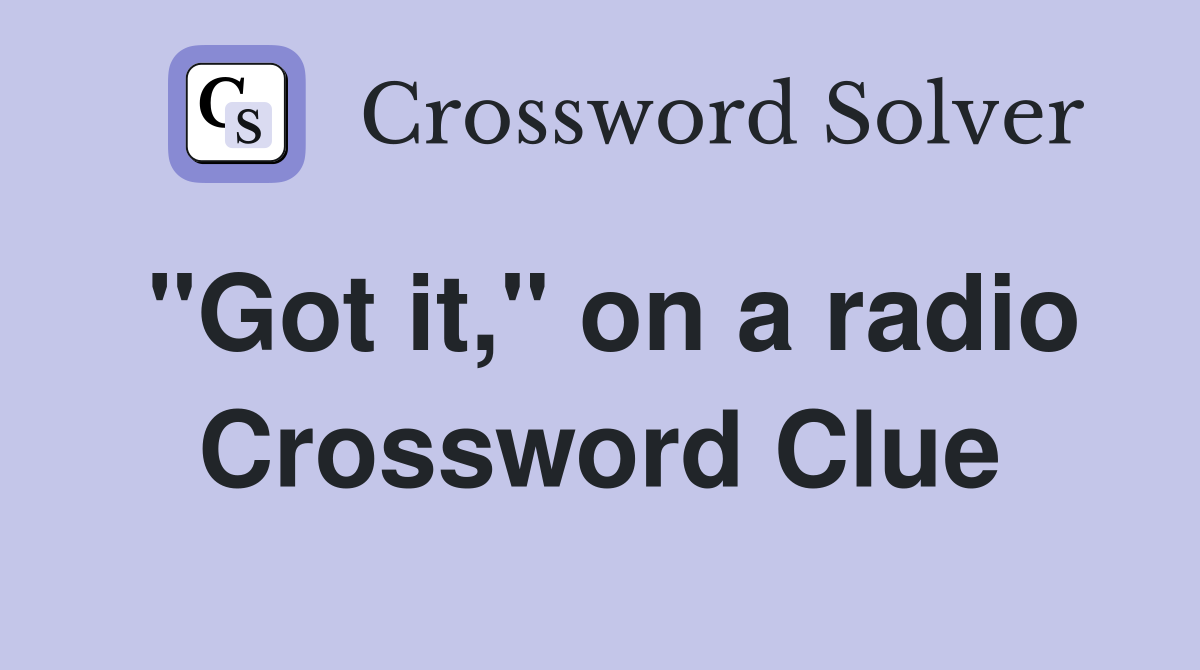 "Got it," on a radio Crossword Clue