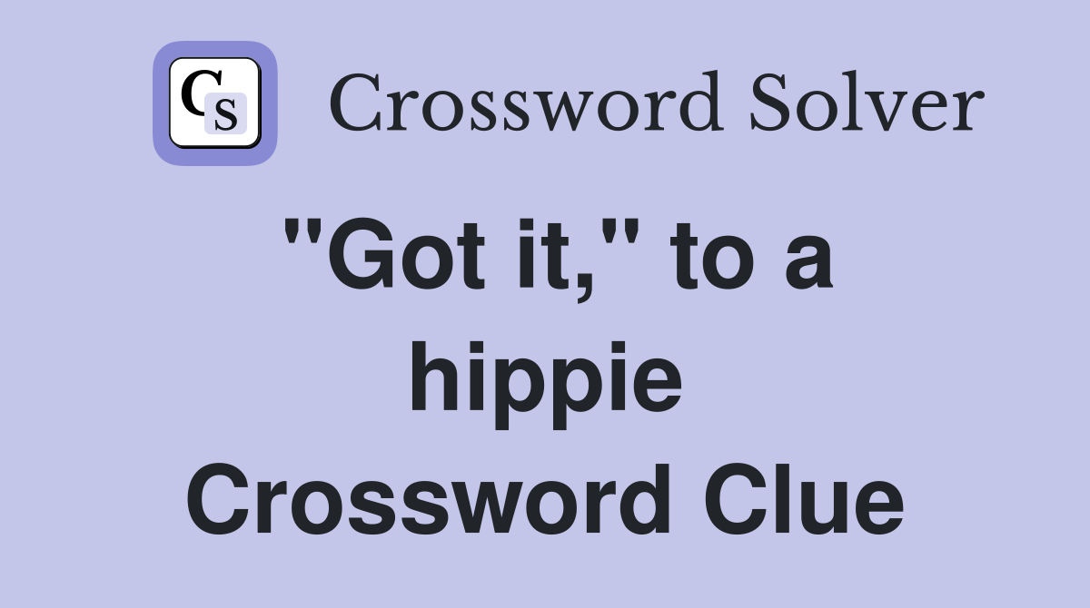 "Got it," to a hippie Crossword Clue