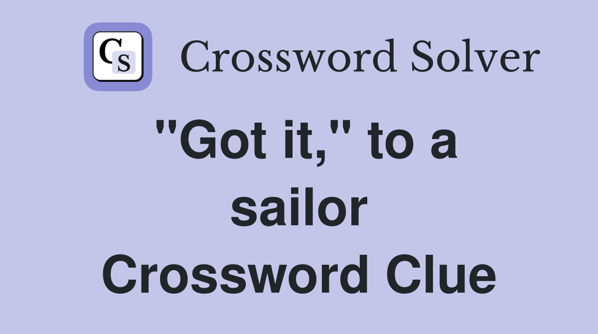 "Got it," to a sailor Crossword Clue