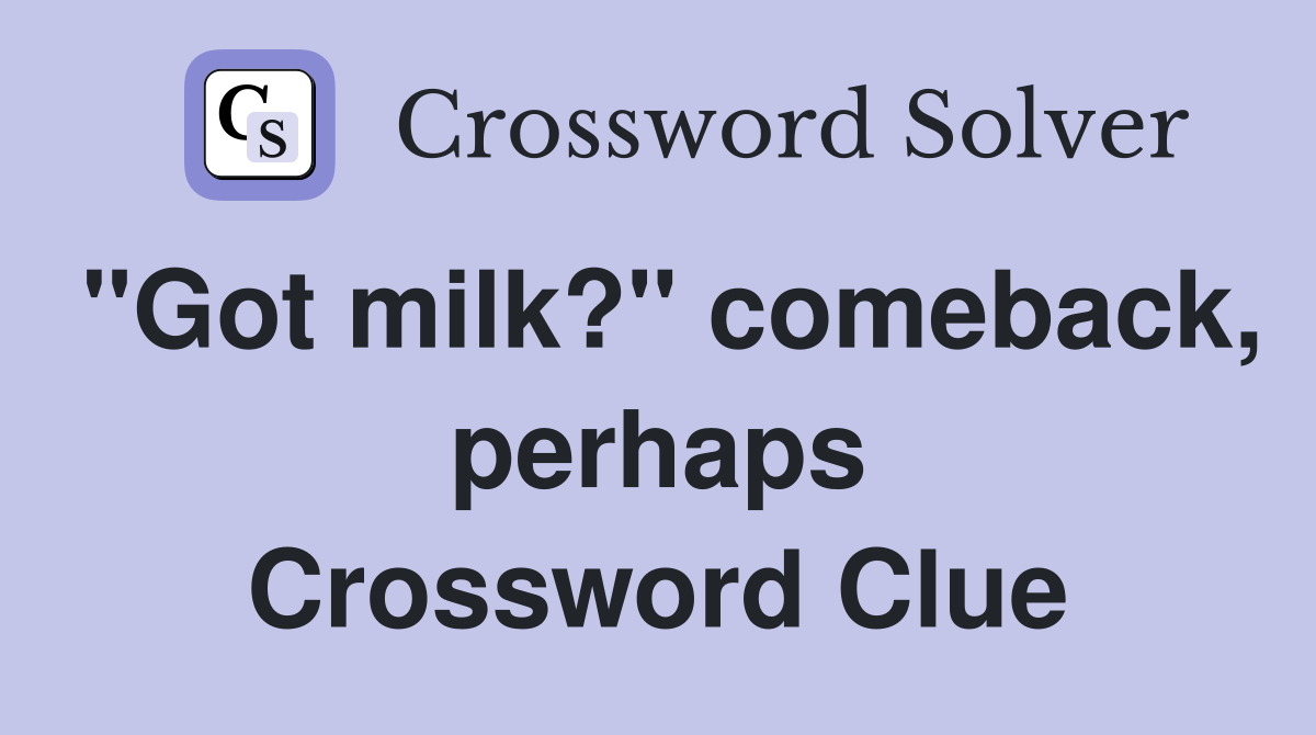 "Got milk?" comeback, perhaps Crossword Clue