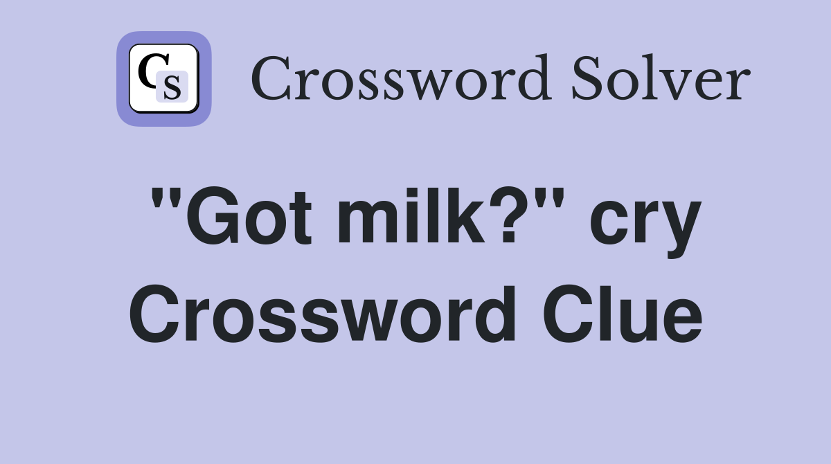 "Got milk?" cry Crossword Clue