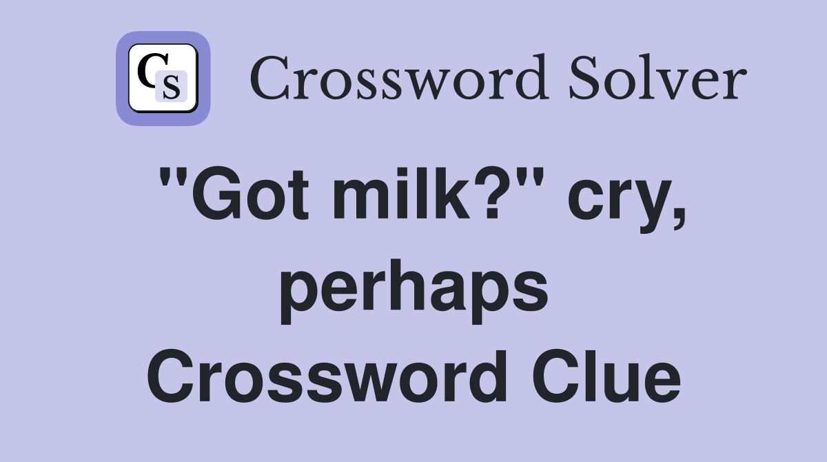 "Got milk?" cry, perhaps Crossword Clue