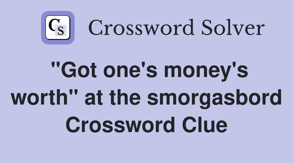 "Got one's money's worth" at the smorgasbord Crossword Clue