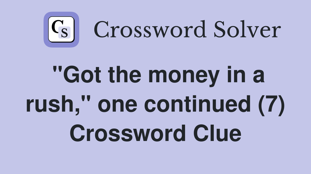 "Got the money in a rush," one continued (7) Crossword Clue
