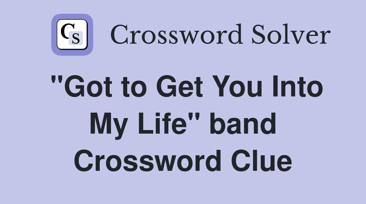 "Got to Get You Into My Life" band Crossword Clue