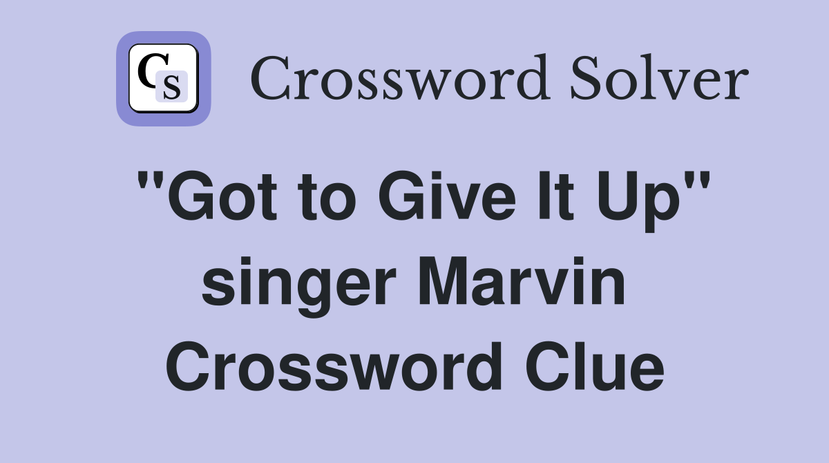 "Got to Give It Up" singer Marvin Crossword Clue