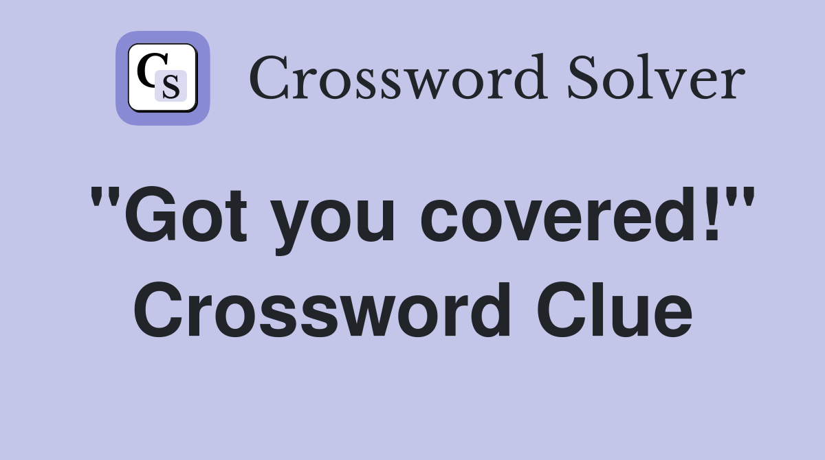 "Got you covered!" Crossword Clue