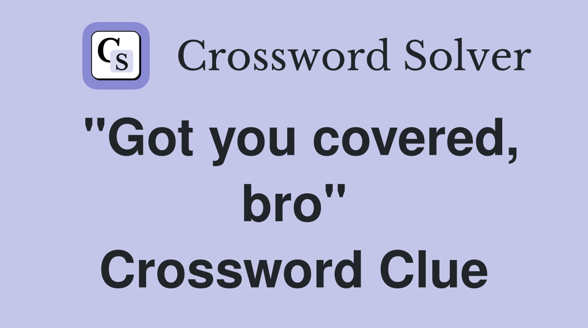 "Got you covered, bro" Crossword Clue