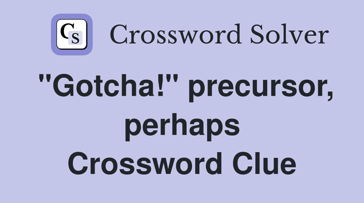 "Gotcha!" precursor, perhaps Crossword Clue