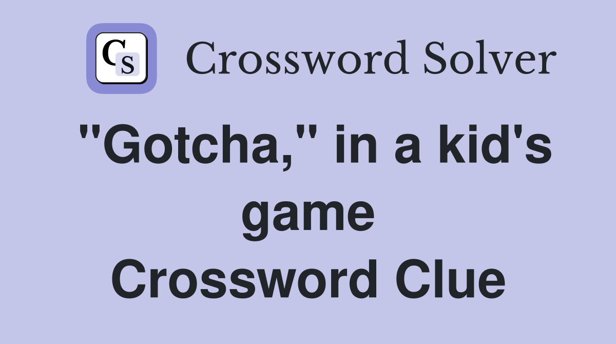 "Gotcha," in a kid's game Crossword Clue