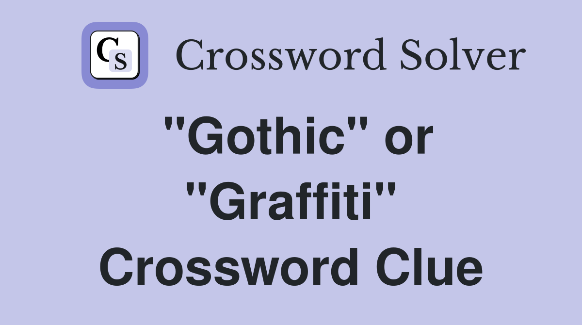 "Gothic" or "Graffiti" Crossword Clue