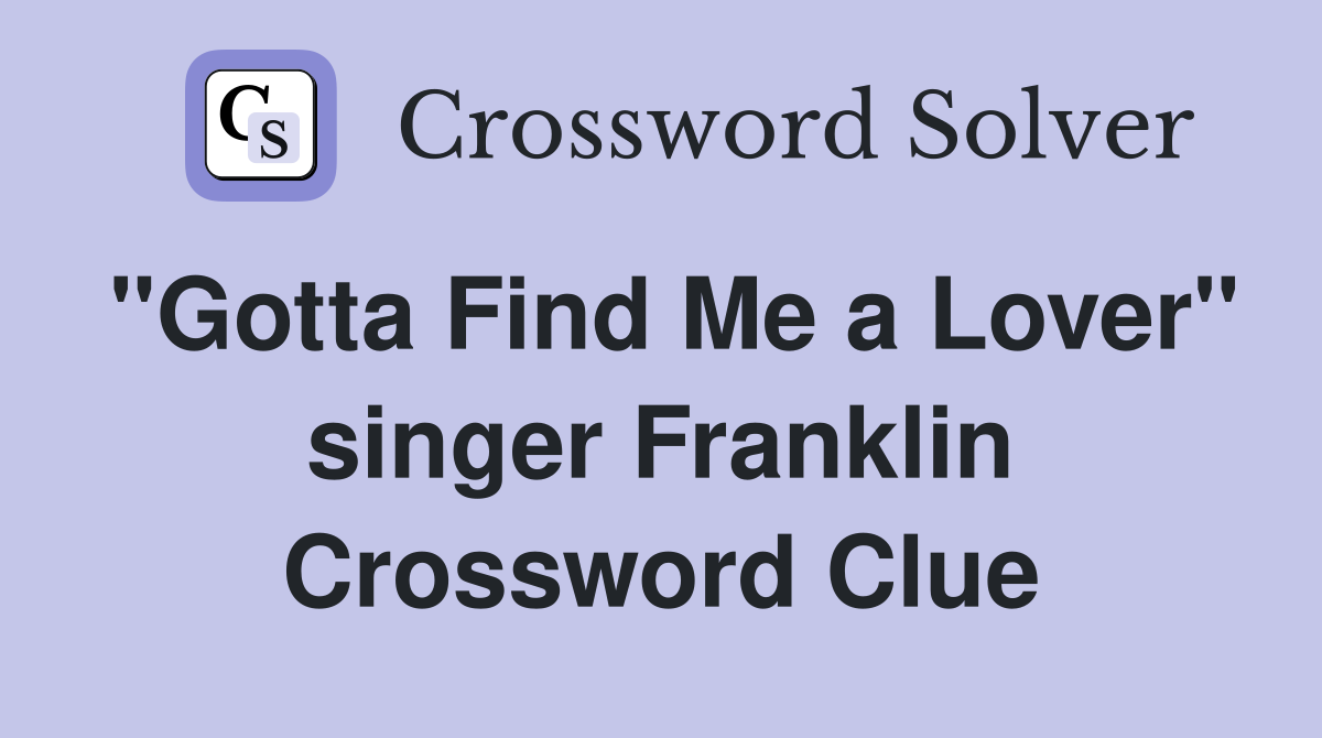 "Gotta Find Me a Lover" singer Franklin Crossword Clue